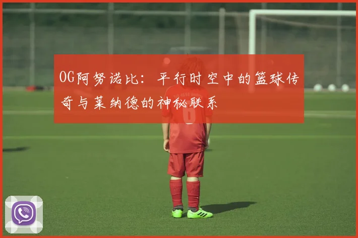 OG阿努诺比:平行时空中的篮球传奇与莱纳德的神秘联系