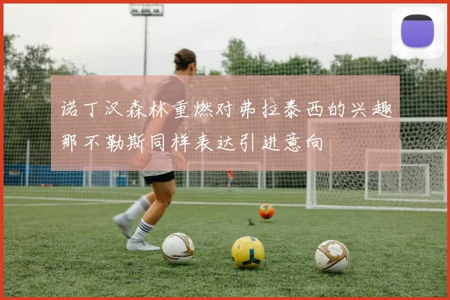 诺丁汉森林重燃对弗拉泰西的兴趣那不勒斯同样表达引进意向