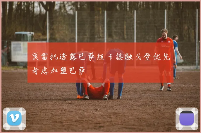 莫雷托透露巴萨纽卡接触戈登优先考虑加盟巴萨